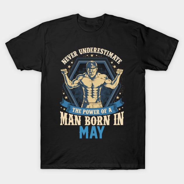 Never Underestimate Power Man Born in May T-Shirt by aneisha